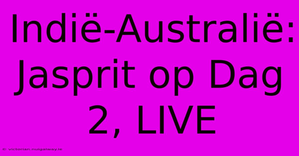 Indië-Australië: Jasprit Op Dag 2, LIVE