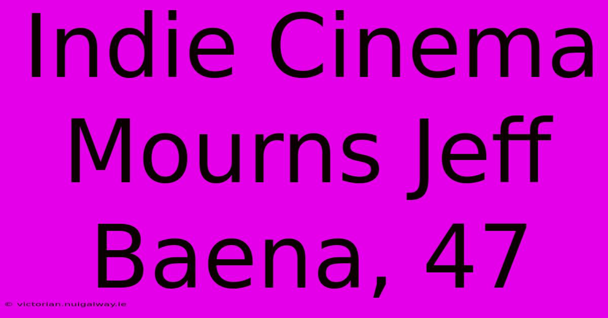 Indie Cinema Mourns Jeff Baena, 47