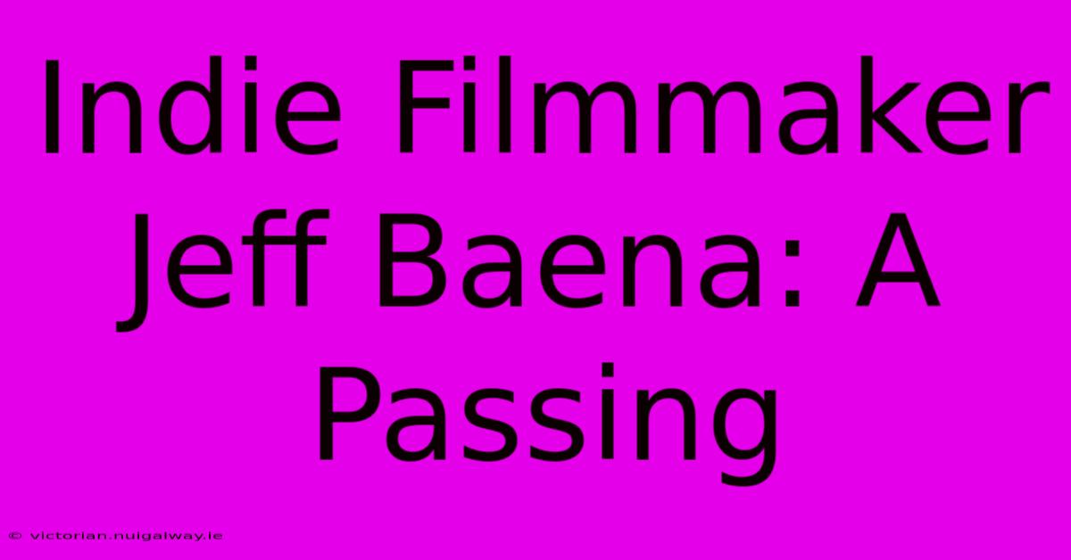 Indie Filmmaker Jeff Baena: A Passing