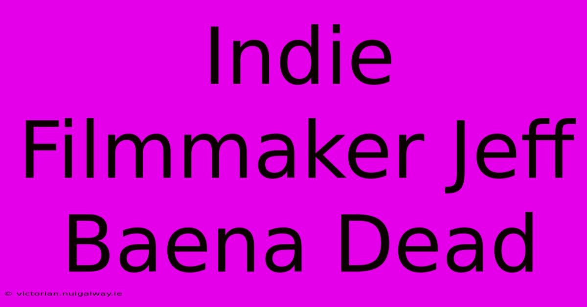 Indie Filmmaker Jeff Baena Dead