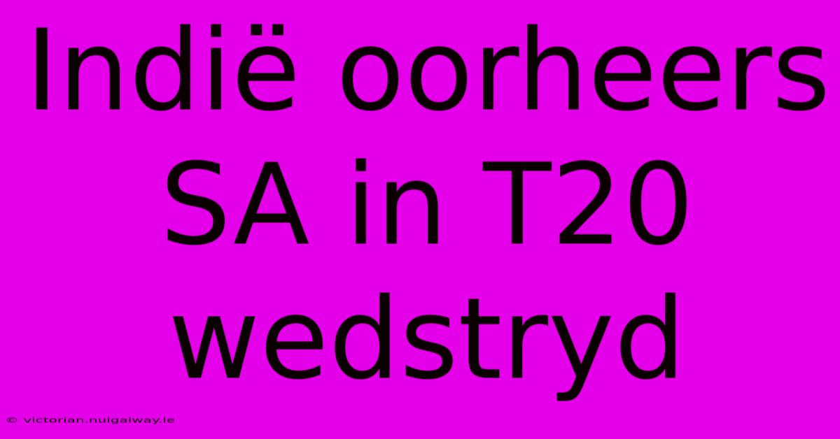 Indië Oorheers SA In T20 Wedstryd