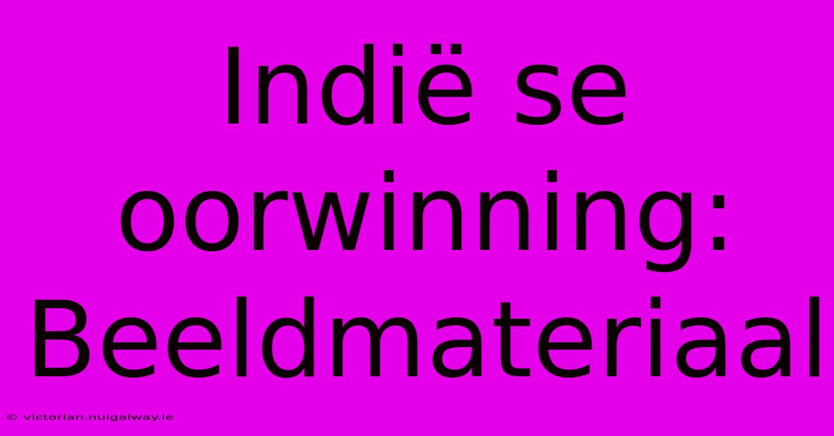 Indië Se Oorwinning: Beeldmateriaal