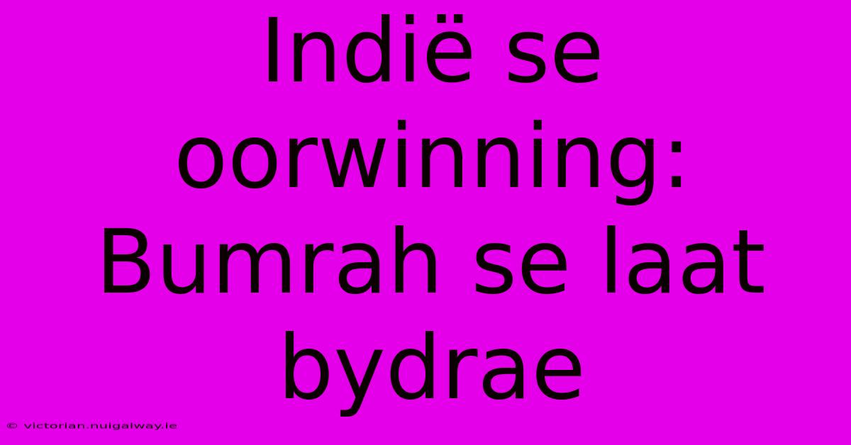 Indië Se Oorwinning: Bumrah Se Laat Bydrae