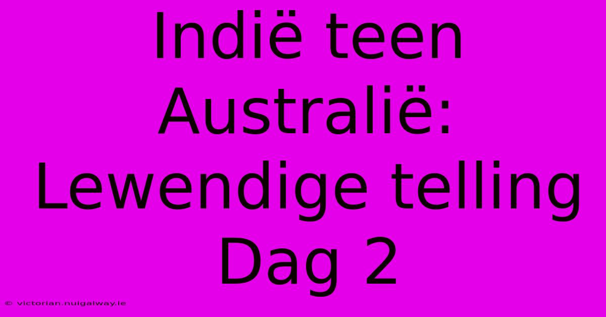 Indië Teen Australië: Lewendige Telling Dag 2