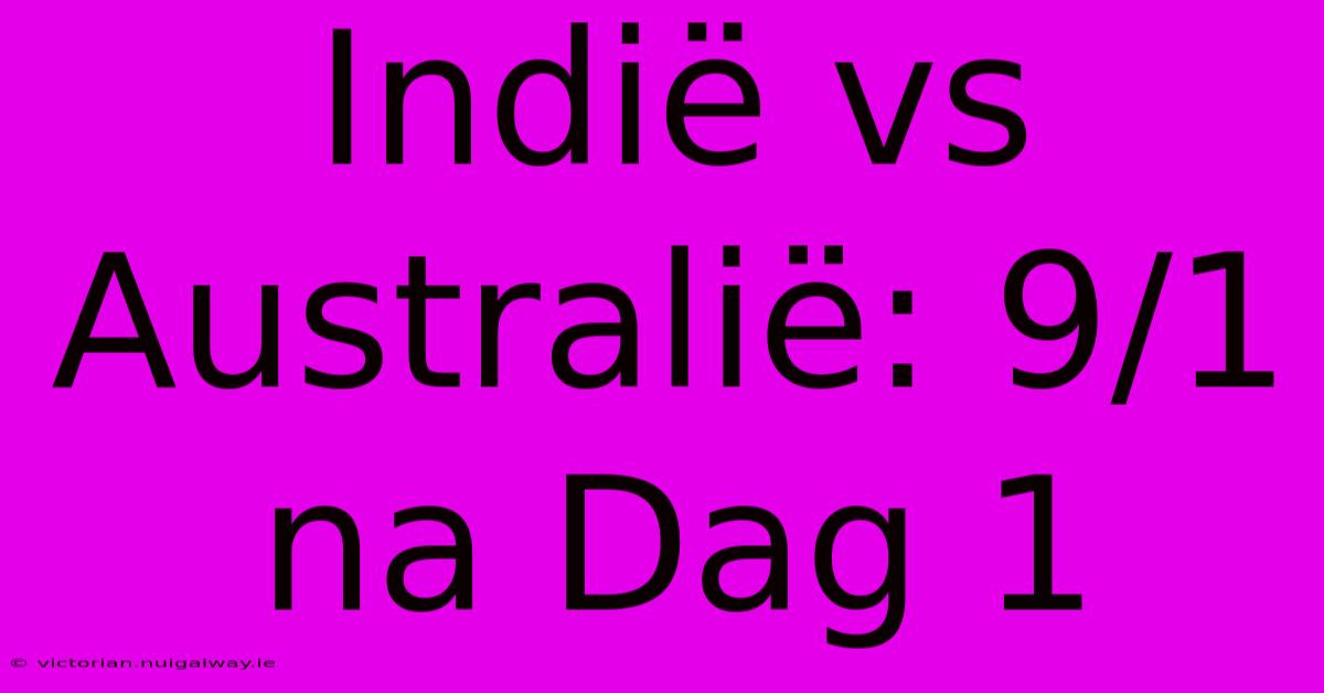 Indië Vs Australië: 9/1 Na Dag 1