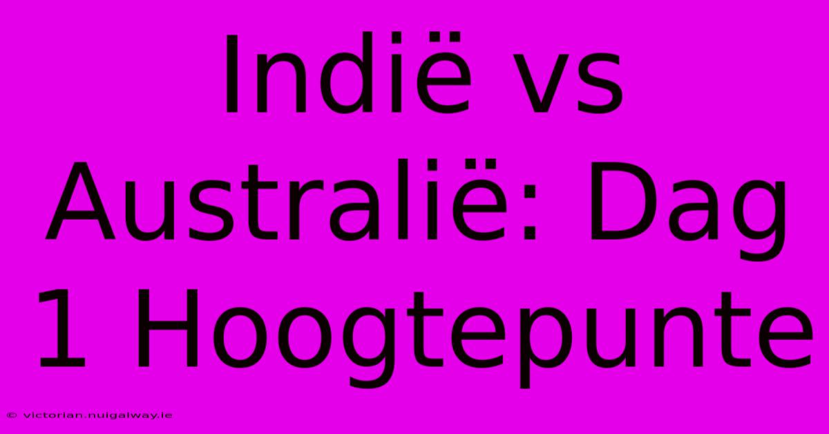 Indië Vs Australië: Dag 1 Hoogtepunte