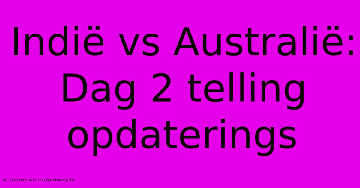 Indië Vs Australië: Dag 2 Telling Opdaterings