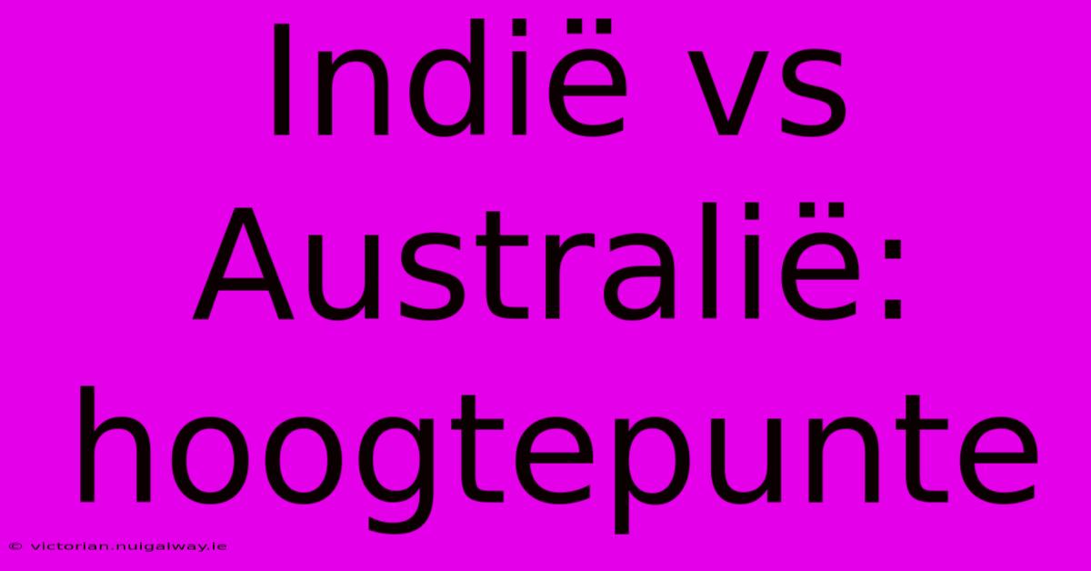 Indië Vs Australië: Hoogtepunte