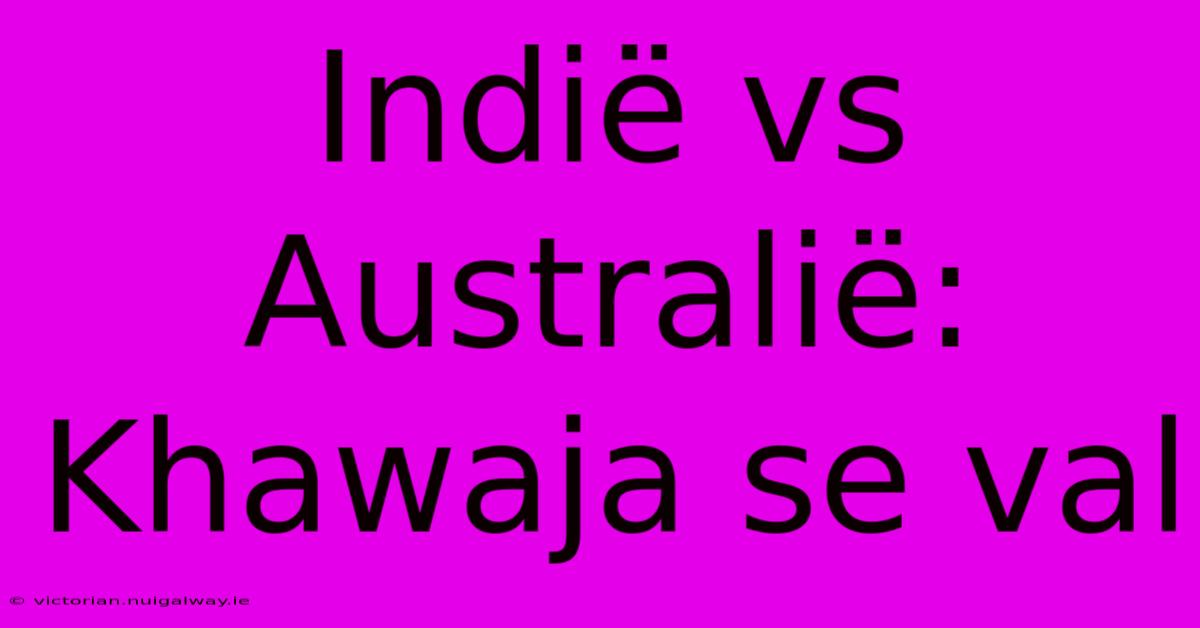 Indië Vs Australië: Khawaja Se Val