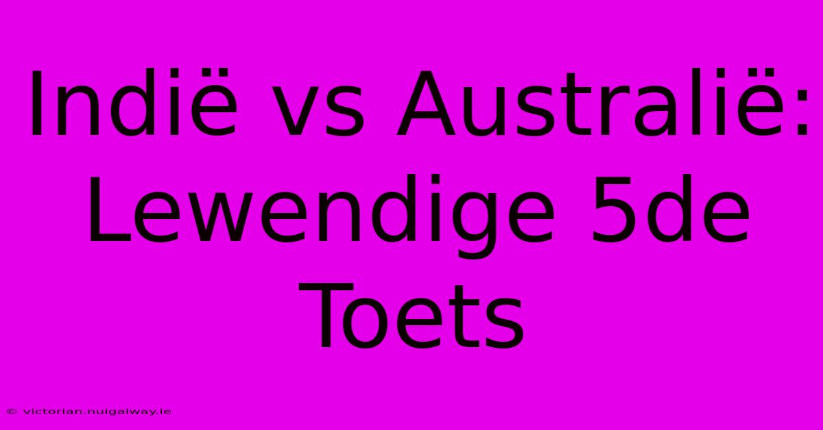 Indië Vs Australië: Lewendige 5de Toets