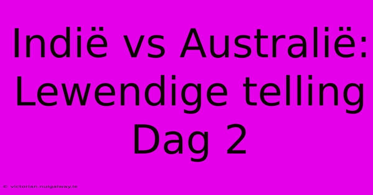 Indië Vs Australië: Lewendige Telling Dag 2