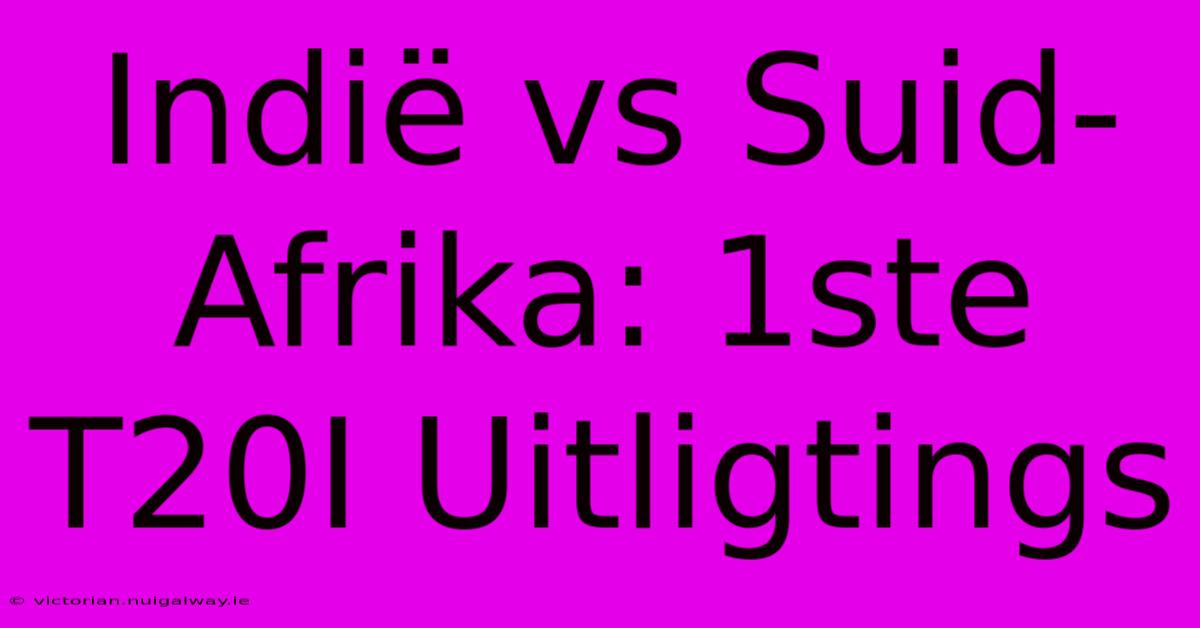 Indië Vs Suid-Afrika: 1ste T20I Uitligtings