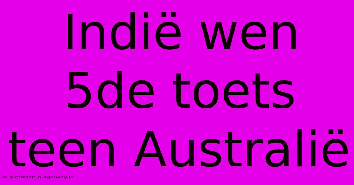 Indië Wen 5de Toets Teen Australië