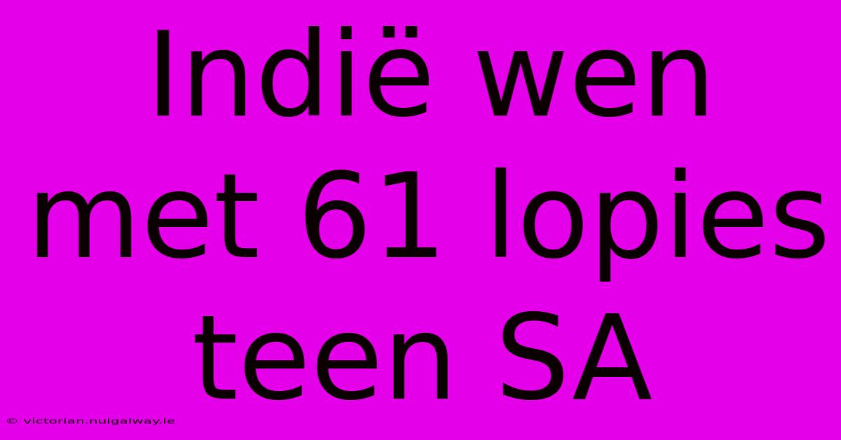 Indië Wen Met 61 Lopies Teen SA