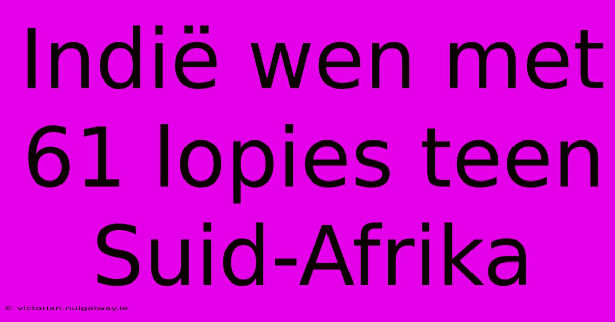 Indië Wen Met 61 Lopies Teen Suid-Afrika