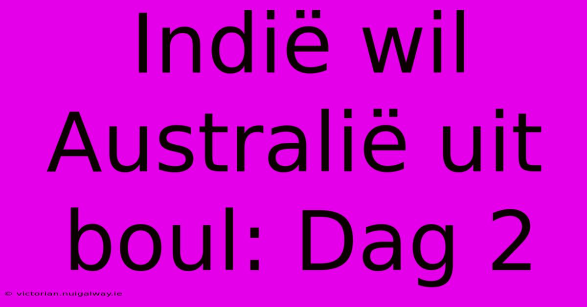 Indië Wil Australië Uit Boul: Dag 2