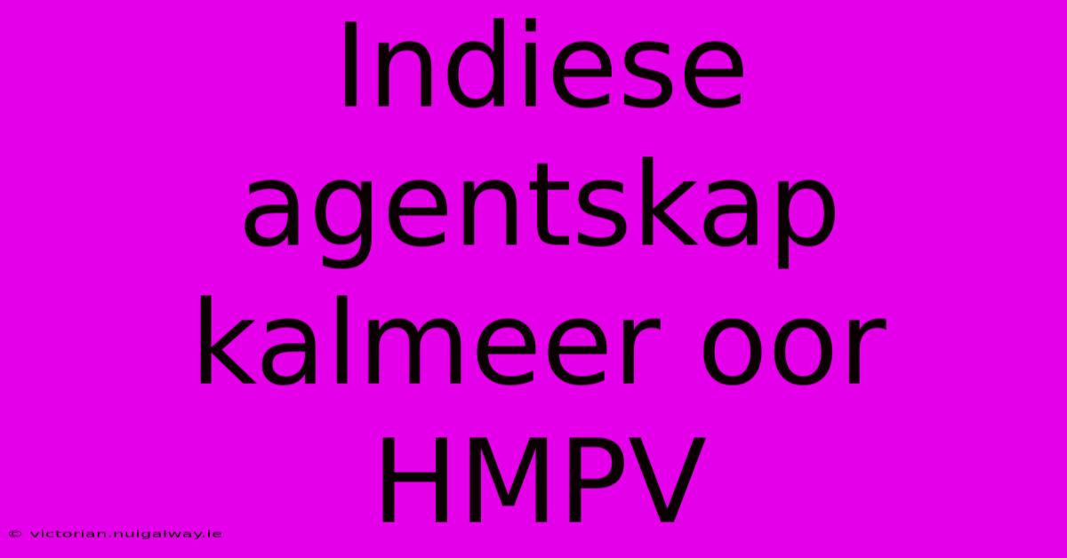 Indiese Agentskap Kalmeer Oor HMPV