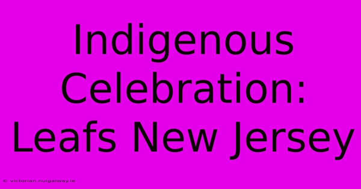 Indigenous Celebration: Leafs New Jersey