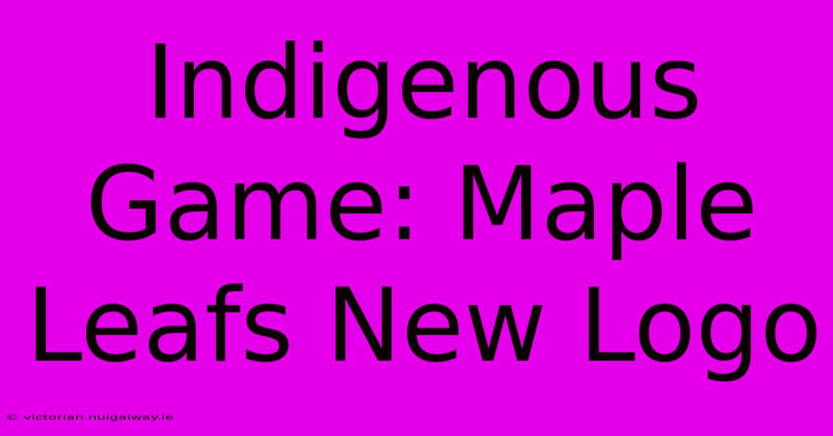 Indigenous Game: Maple Leafs New Logo