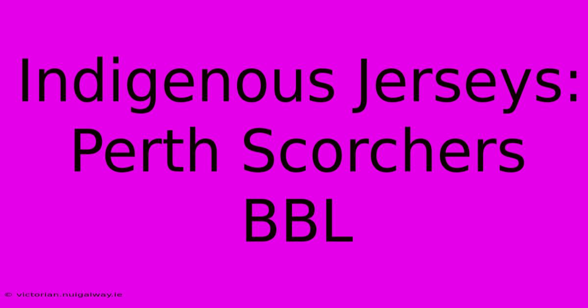 Indigenous Jerseys: Perth Scorchers BBL