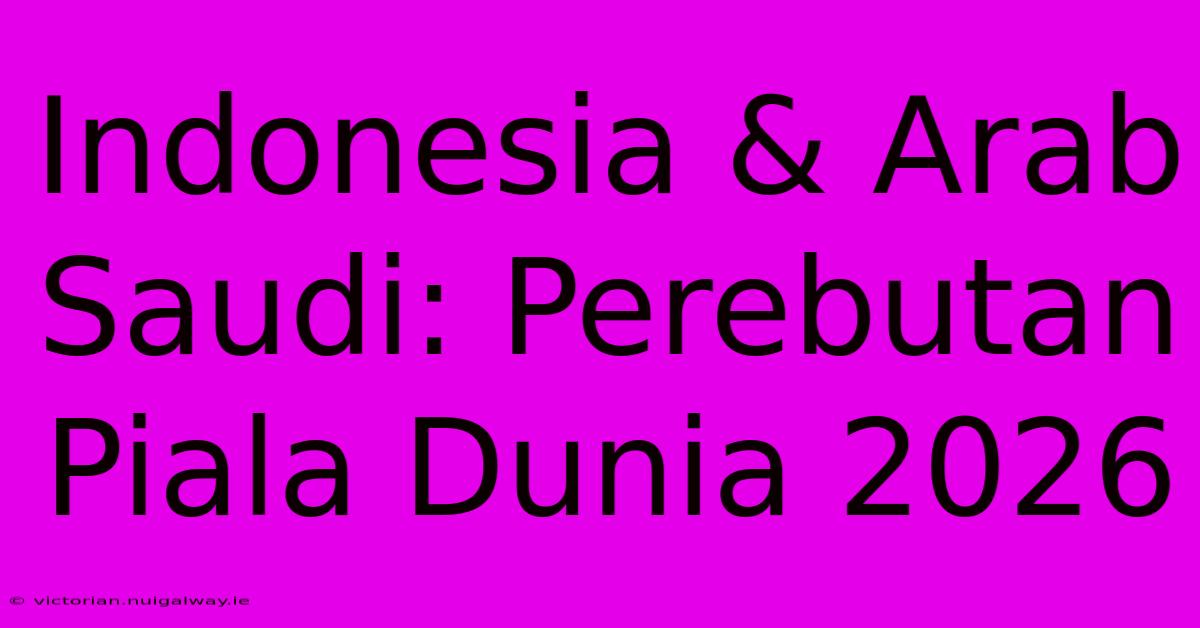 Indonesia & Arab Saudi: Perebutan Piala Dunia 2026