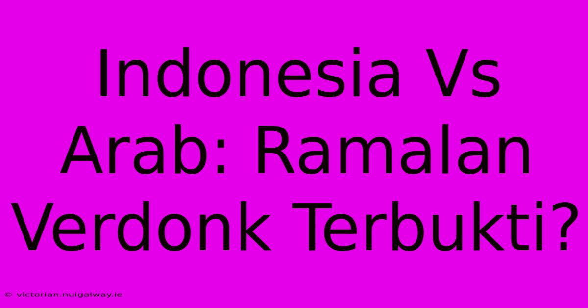 Indonesia Vs Arab: Ramalan Verdonk Terbukti?