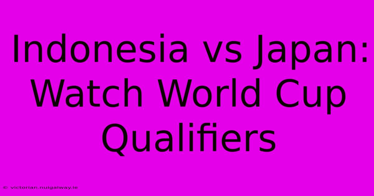 Indonesia Vs Japan: Watch World Cup Qualifiers