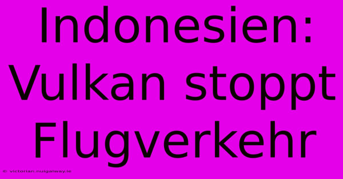 Indonesien: Vulkan Stoppt Flugverkehr