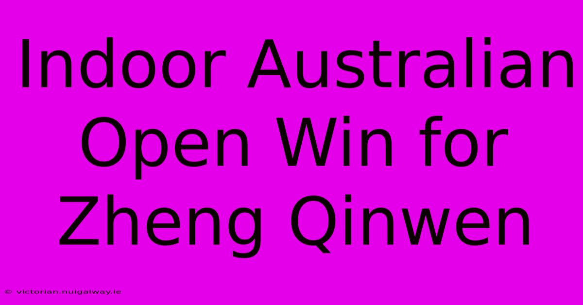 Indoor Australian Open Win For Zheng Qinwen