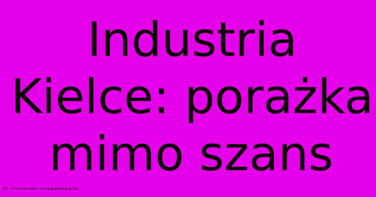 Industria Kielce: Porażka Mimo Szans