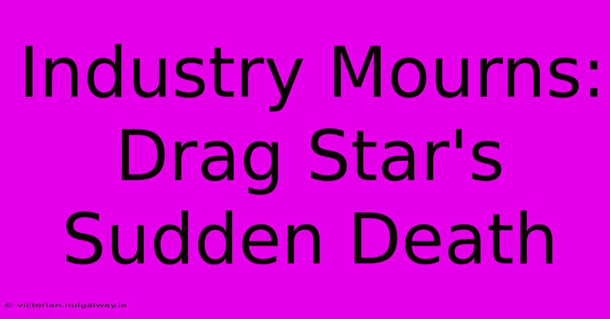 Industry Mourns: Drag Star's Sudden Death