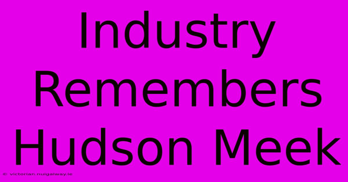 Industry Remembers Hudson Meek