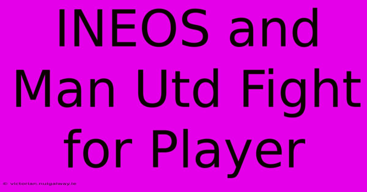 INEOS And Man Utd Fight For Player