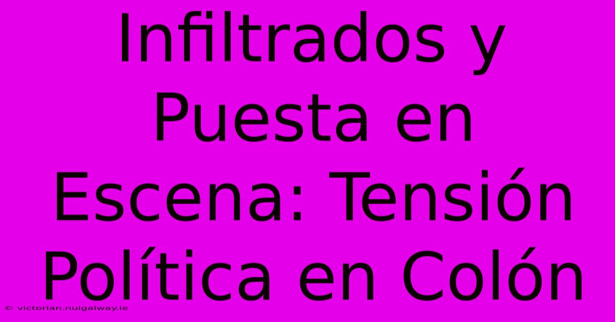 Infiltrados Y Puesta En Escena: Tensión Política En Colón