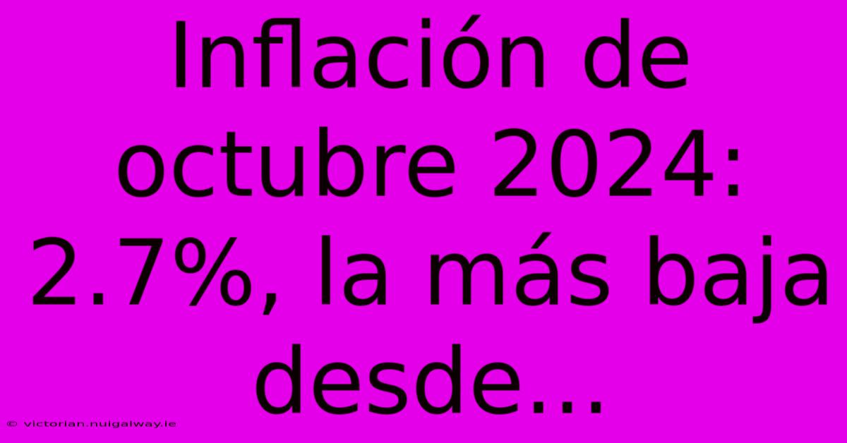 Inflación De Octubre 2024: 2.7%, La Más Baja Desde...