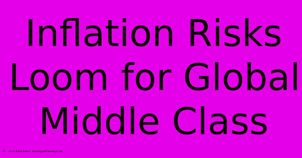 Inflation Risks Loom For Global Middle Class