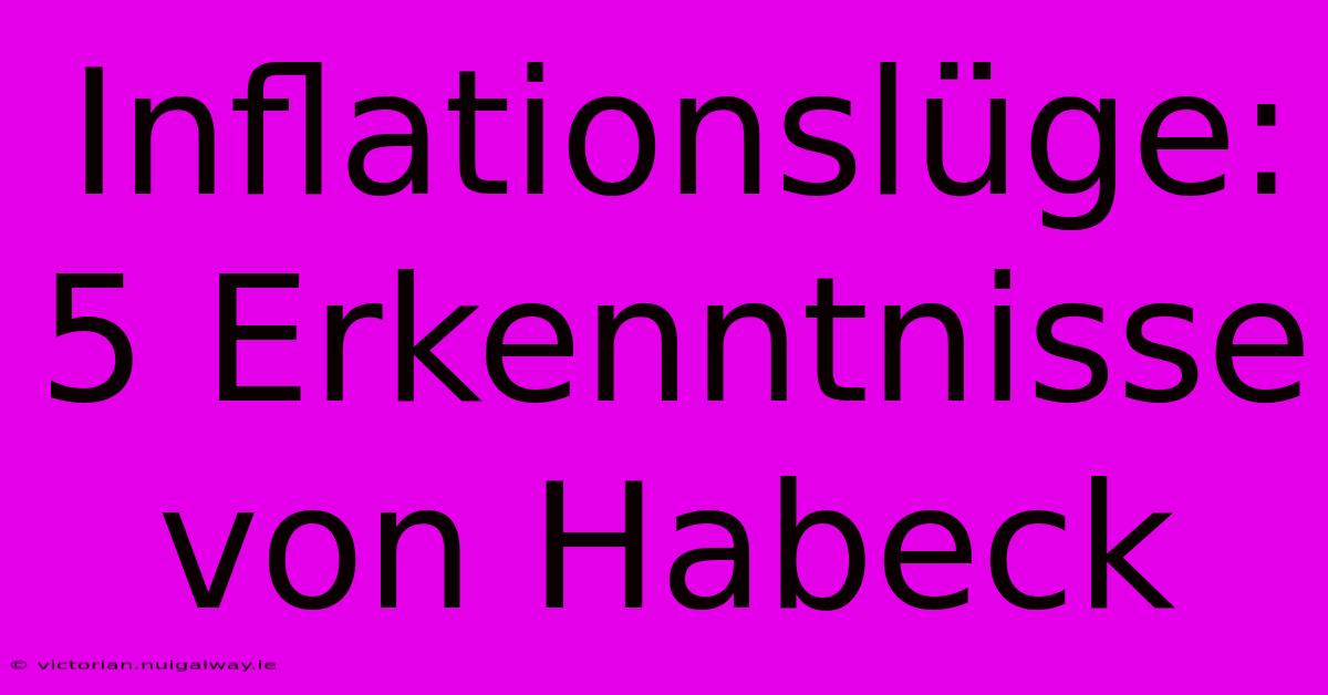 Inflationslüge: 5 Erkenntnisse Von Habeck