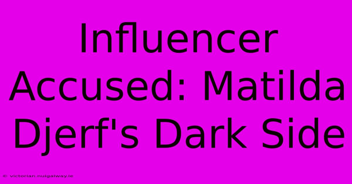 Influencer Accused: Matilda Djerf's Dark Side