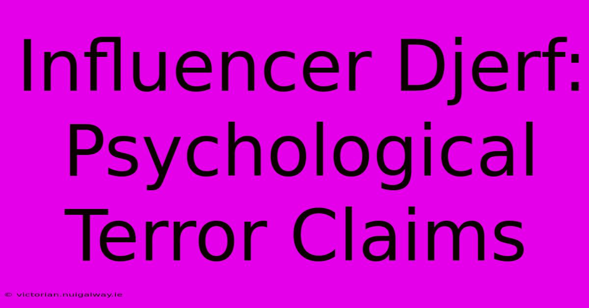 Influencer Djerf: Psychological Terror Claims