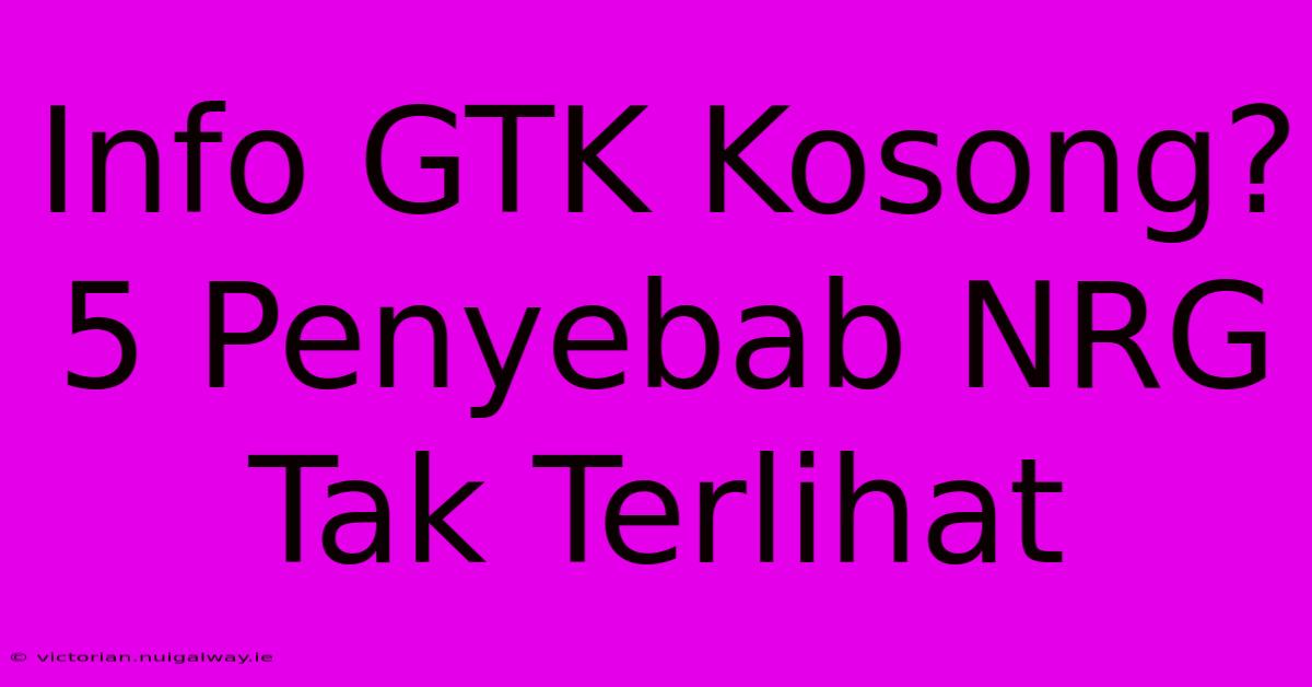 Info GTK Kosong? 5 Penyebab NRG Tak Terlihat