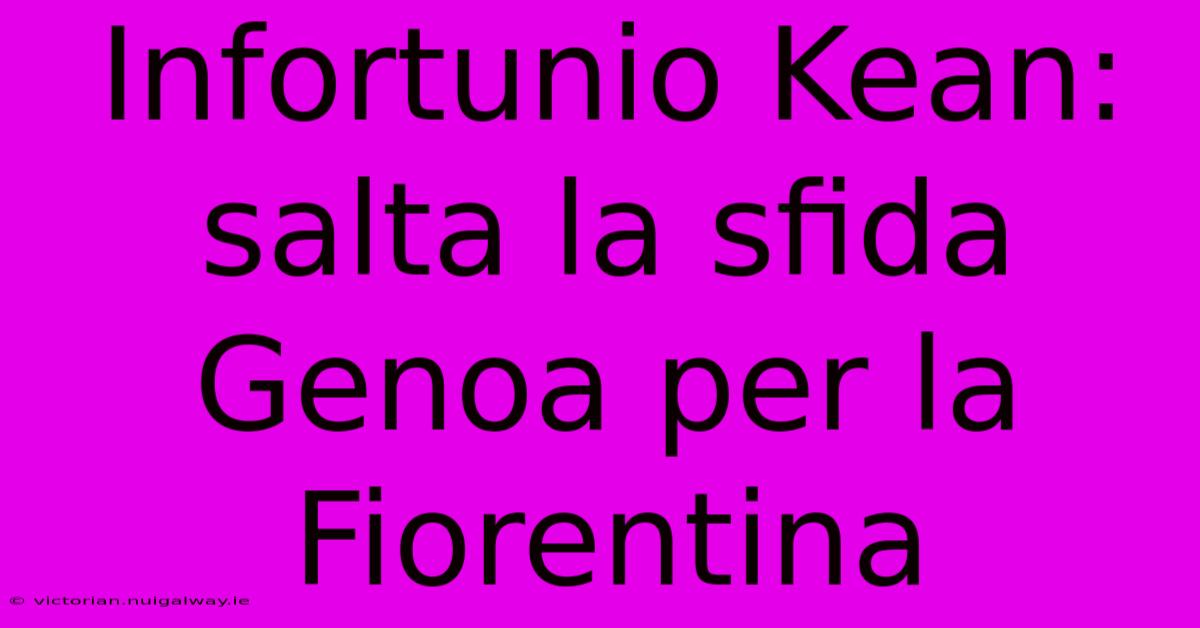 Infortunio Kean: Salta La Sfida Genoa Per La Fiorentina