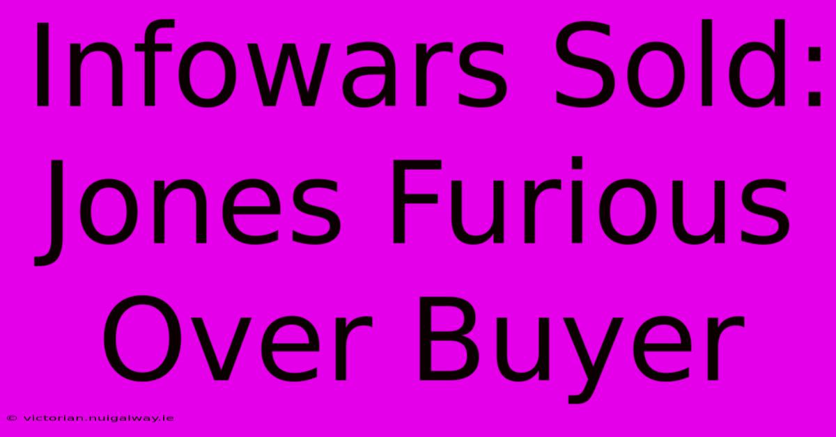 Infowars Sold: Jones Furious Over Buyer