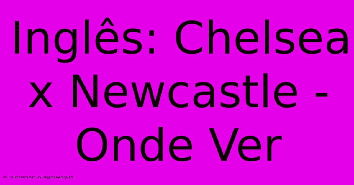 Inglês: Chelsea X Newcastle - Onde Ver