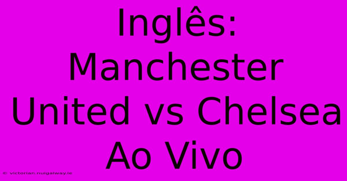 Inglês: Manchester United Vs Chelsea Ao Vivo