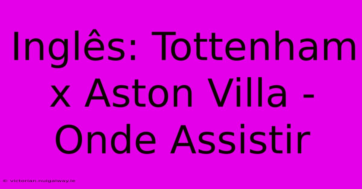 Inglês: Tottenham X Aston Villa - Onde Assistir