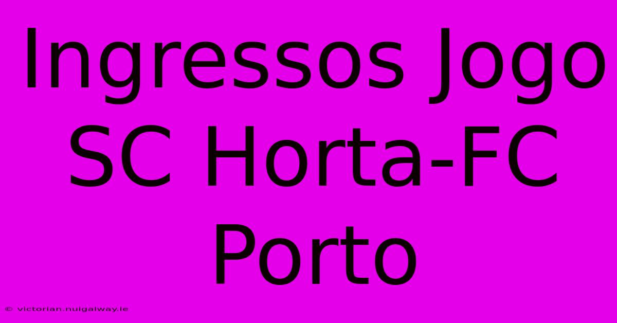 Ingressos Jogo SC Horta-FC Porto