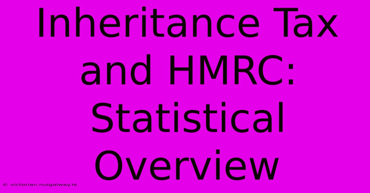 Inheritance Tax And HMRC: Statistical Overview