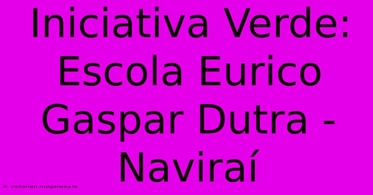 Iniciativa Verde: Escola Eurico Gaspar Dutra - Naviraí