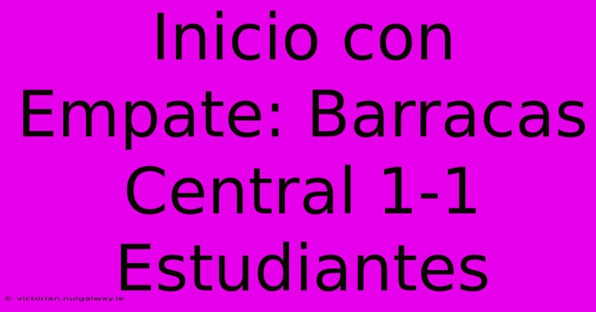 Inicio Con Empate: Barracas Central 1-1 Estudiantes