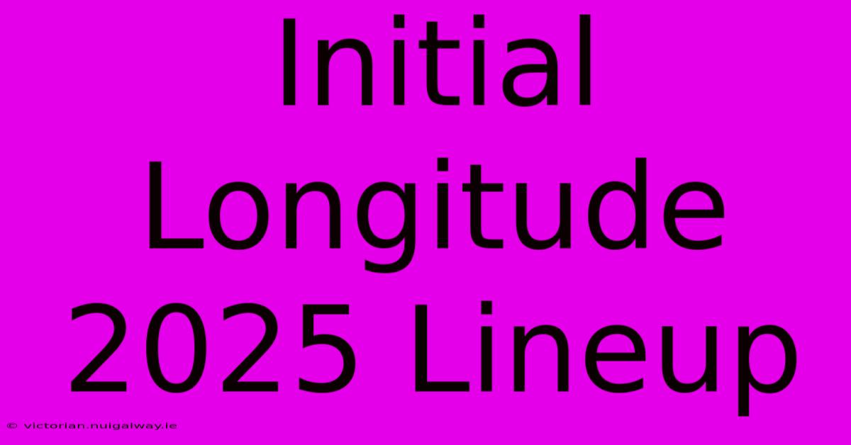 Initial Longitude 2025 Lineup